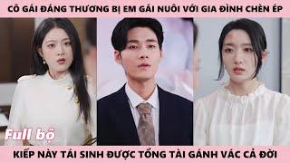 Cô Gái Đáng Thương Bị Em Gái Nuôi Giả Danh Thiên Kim Để Chèn Ép Mình Tái Sinh Được Tổng Tài Gánh Vác
