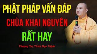 Phật pháp vấn đáp chùa Khai Nguyên. Rất hay | Thượng Tọa Thích Đạo Thịnh