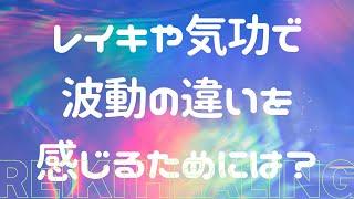 【ヒーリング】レイキヒーリングで波動の違いを感じとるためにはどうしたら良いか？？