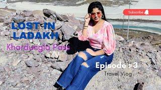 LOST IN LADAKH || KHARDUNGLA PASS || EPISODE : 3 || TRAVEL VLOG || PAYEL DAS || INCREDIBLE INDIA