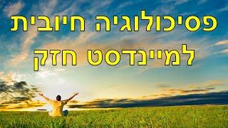 5 שיטות של פסיכולוגיה חיובית לפיתוח מיינדסט חזק וחסין מפני דכדוך