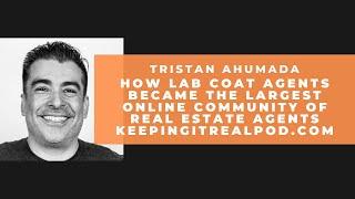 Tristan Ahumada - How Lab Coat Agents Became The Largest Online Community Of Real Estate Agents