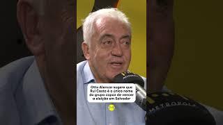 Otto sugere que Rui Costa é o único nome do grupo capaz de vencer a eleição em Salvador #shorts