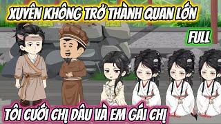Xuyên Không Trở Thành Quan Lớn, Tôi Cưới Chị Dâu Và Em Gái Chị Full 1-64 | Vietsub Xuyên Không