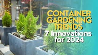 Container Gardening Trends: 7 Innovations for 2024