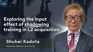 Dr. Shuhei Kadota: Exploring the input effect of shadowing training in L2 acquisition