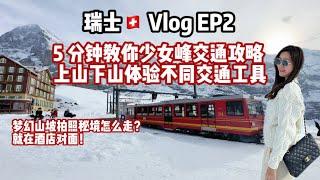 【瑞士】Switzerland Vlog Ep2 少女峰交通攻略  l 上山下山使用不同交通工具 不一样的视角 l Grindelwald l Top of Europe l Jungfraujoch