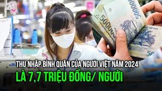 Thu nhập bình quân của người Việt năm 2024 là 7,7 triệu đồng/ người | VTV24