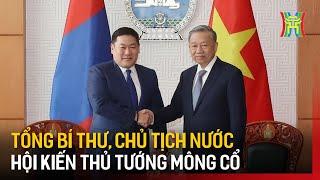 Tổng Bí thư, Chủ tịch nước hội kiến Thủ tướng Mông Cổ | Tin tức