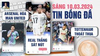 TIN BÓNG ĐÁ 10/3: MAN UNITED BỊ ARSENAL CẦM HÒA, REAL MADRID THẮNG SÁT NÚT, TOTTENHAM THOÁT THUA