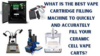 What is the BEST Vape Cartridge Filling Machine to quickly and accurately fill Ceramic Cell Carts