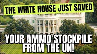 The White House Just Saved YOUR Ammo Stockpile From The UN!