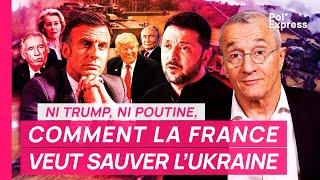 Ni Trump, ni Poutine, COMMENT LA FRANCE VEUT SAUVER L'UKRAINE