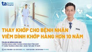 Thay khớp cho bệnh nhân viêm dính khớp háng hơn 10 năm | ThS.BS.CKI Đặng Khoa Học | CTCH Tâm Anh