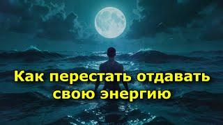 Как перестать отдавать свою энергию тем, кто её крадёт