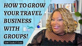 HOW TO GROW YOUR TRAVEL BUSINESS WITH GROUPS!