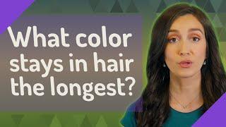 What color stays in hair the longest?