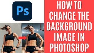 How to Change Background in Photoshop 2024 [Simple Tutorial]