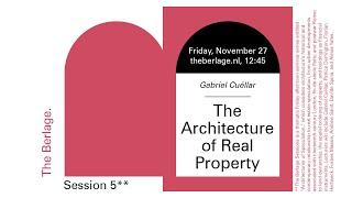 The Berlage Sessions: "The Architecture of Real Property," by Gabriel Cuéllar