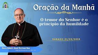 ORAÇÃO DA MANHÃ - 01.03.2025 - O temor do Senhor é o princípio da humildade