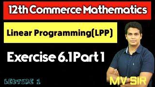 Linear Programming LPP| Exercise 6.1| Part 1| Lecture 1 | 12th Commerce Maths | VSM Academy | MV Sir