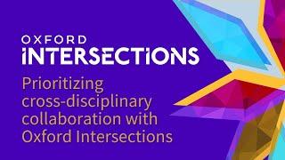 Oxford Intersections: prioritizing cross-disciplinary collaboration