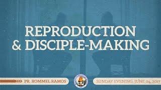 Reproduction and Disciple-Making - Pr. Rommel Ramos