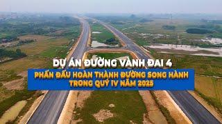 ĐƯỜNG VÀNH ĐAI 4 - VÙNG THỦ ĐÔ HÀ NỘI| DIỆN MẠO MỚI SAU 19 THÁNG THI CÔNG | #03 TIẾN ĐỘ THÁNG 2/2025