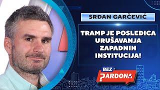 BEZ PARDONA | Srđan Garčević: Tramp je posledica urušavanja zapadnih institucija!