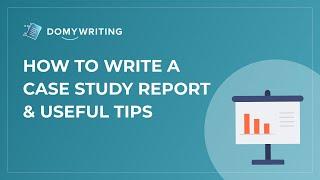 How to Write a Case Study Report & Useful Tips