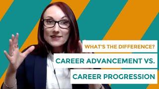WHAT'S THE DIFFERENCE? Career Advancement vs. Career Progression