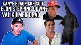 ELON MUSK STEPPING DOWN? | KANYE WEST BLACK KKK SUIT | VAL KILMER DEAD