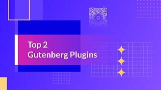 Top 2 Must-Have WordPress Gutenberg Plugins That You Need