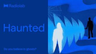 Haunted | Radiolab Podcast