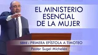 “EL MINISTERIO ESENCIAL DE LA MUJER” | pastor Sugel Michelén. Predicaciones, estudios bíblicos.