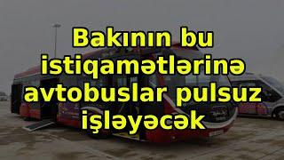 Bakının bu istiqamətlərinə avtobuslar pulsuz işləyəcək, xəbərlər, son xəbərlər, bugun