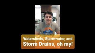 Watersheds, Stormwater, and Storm Drains, oh my!