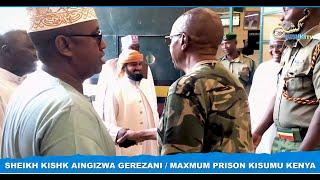 SHEIKH KISHK AINGIZWA GEREZANI / MAXMUM PRISON KISUMU KENYA