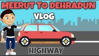 #1 MEERUT TO DEHRADUN HIGHWAY VLOG || HarshitGargMrt || HGProductions