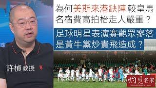 許楨教授：為何美斯來港缺陣 較皇馬名宿費高拍枱走人嚴重？足球明星表演賽觀眾寥落 是黃牛黨炒貴飛造成？ 《灼見政治》（2024-12-29）