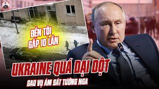 UKRAINE QUÁ DẠI DỘT, QUÁ NGU NGỐC SAU VỤ ÁM SÁT TƯỚNG NGA: PUTIN SẼ BẮT ĐỀN TỘI GẤP 10 LẦN