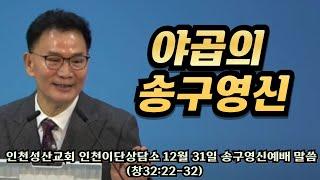 야곱의 송구영신 l 창32:22~32 l 인천성산교회 인천이단상담소 l 2024.12.31 송구영신예배