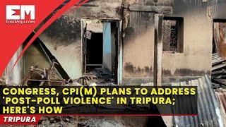 Here's how Congress, CPI(M) plans to address 'post-poll violence' in Tripura