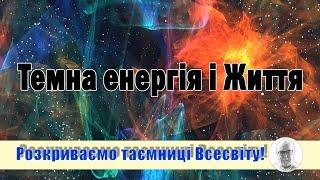 Темна енергія і Життя.  Розкриваємо таємниці Всесвіту! Випуск № 7.