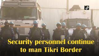 Security personnel continue to man Tikri Border