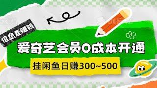 信息差赚钱，爱奇艺会员0成本开通渠道方法，挂闲鱼日赚300~500元