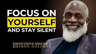 MYRON GOLDEN : FOCUS ON YOURSELF AND STAY SILENT- WATCH HOW LIFE CHANGES |  #myrongolden