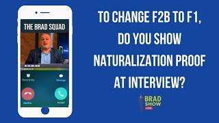 To Change F2B To F1, Do You Show Naturalization Proof At Interview?