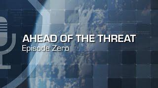 Ahead of the Threat Podcast: Episode Zero