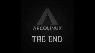 Arco Final : 4468 Farewell to ArcoLinux and all its projects and farewell to a community